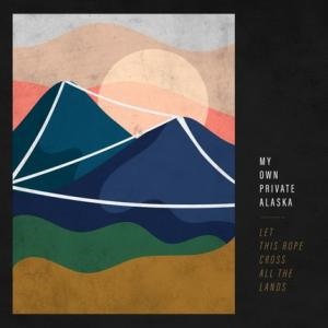 My Own Private Alaska - May This Rope Cross All The Lands (2021)