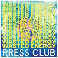 Press Club - Wasted Energy (2019)