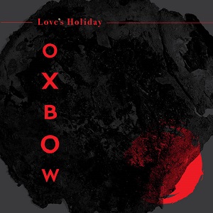 Oxbow – Love's Holiday (2023)